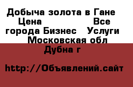 Добыча золота в Гане › Цена ­ 1 000 000 - Все города Бизнес » Услуги   . Московская обл.,Дубна г.